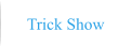 Trick Show