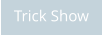 Trick Show