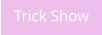 Trick Show