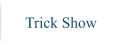 Trick Show